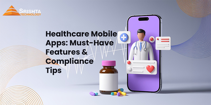 Healthcare Mobile Apps: Must-Have Features & Compliance Tips