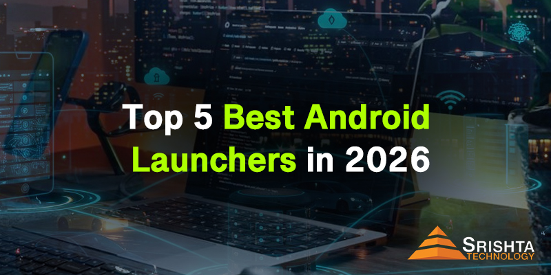 Top 5 Best Android Launchers in 2026 (Fast, Lightweight & Customizable)
